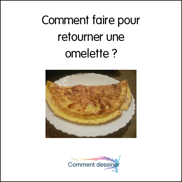 Comment faire pour retourner une omelette